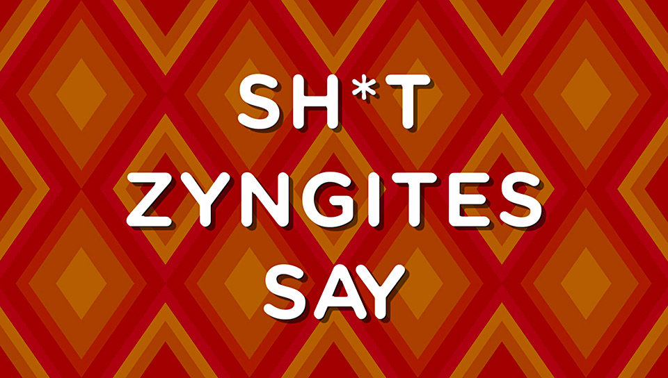 Sh*t Zyngites Say
